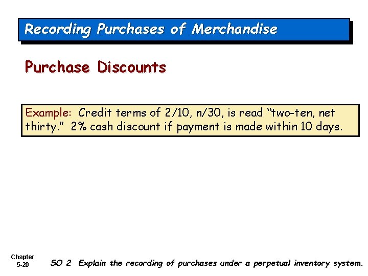 Recording Purchases of Merchandise Purchase Discounts Example: Credit terms of 2/10, n/30, is read