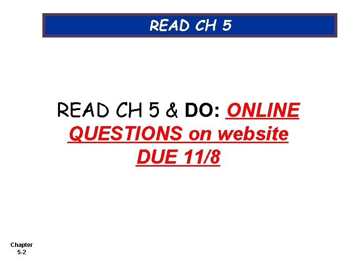 READ CH 5 & DO: ONLINE QUESTIONS on website DUE 11/8 Chapter 5 -2
