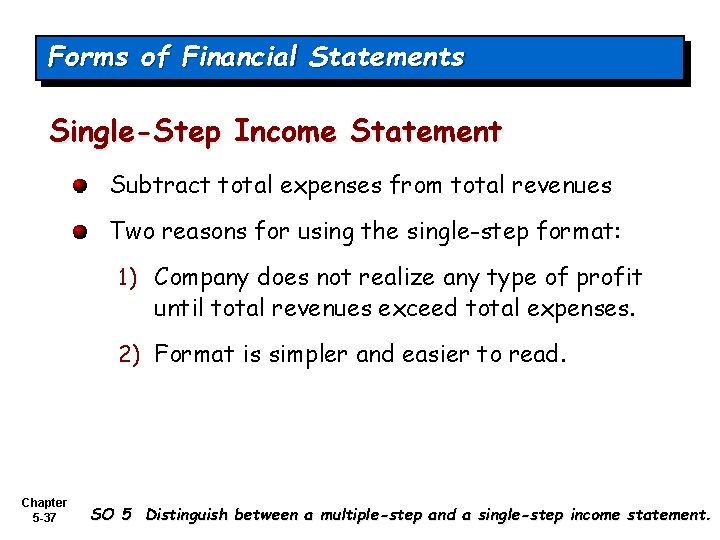 Forms of Financial Statements Single-Step Income Statement Subtract total expenses from total revenues Two