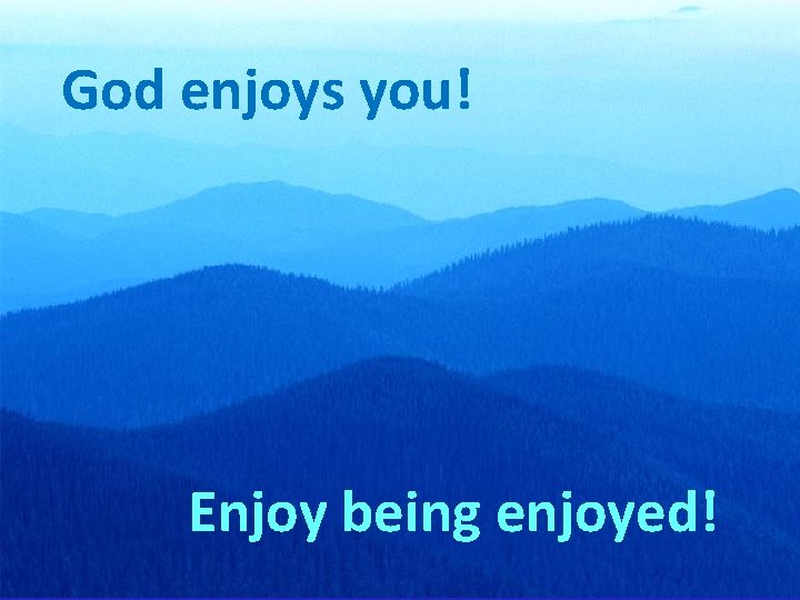 God enjoys you! Enjoy being enjoyed! MANNA AND MERCY 26 