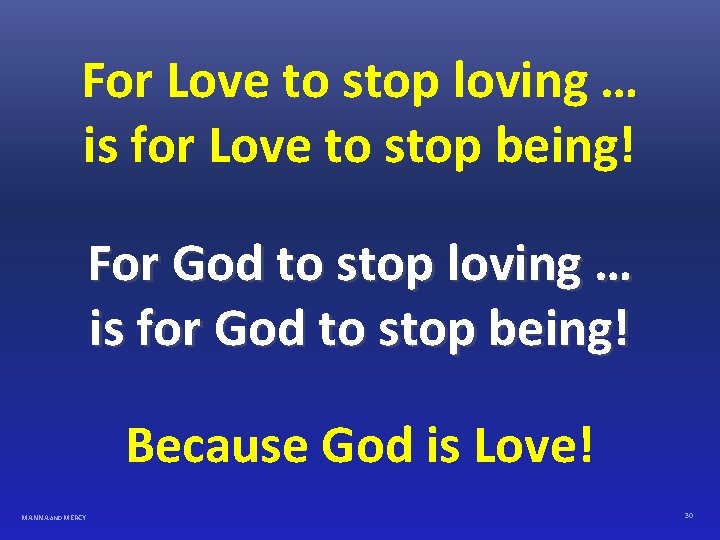 For Love to stop loving … is for Love to stop being! For God