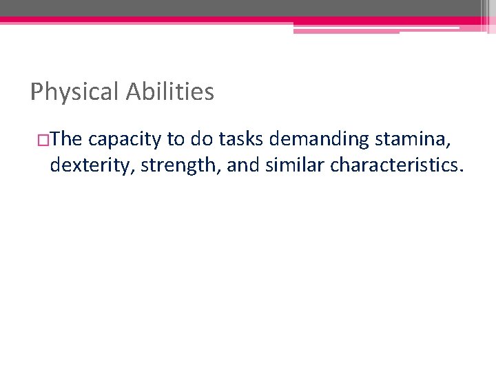 Physical Abilities �The capacity to do tasks demanding stamina, dexterity, strength, and similar characteristics.