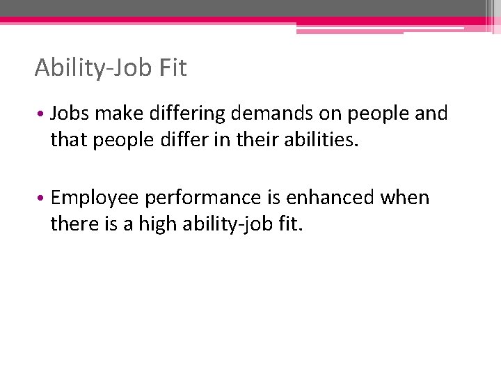 Ability-Job Fit • Jobs make differing demands on people and that people differ in