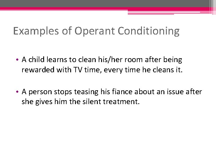 Examples of Operant Conditioning • A child learns to clean his/her room after being