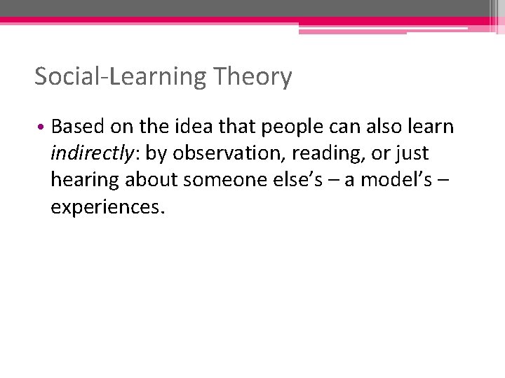 Social-Learning Theory • Based on the idea that people can also learn indirectly: by