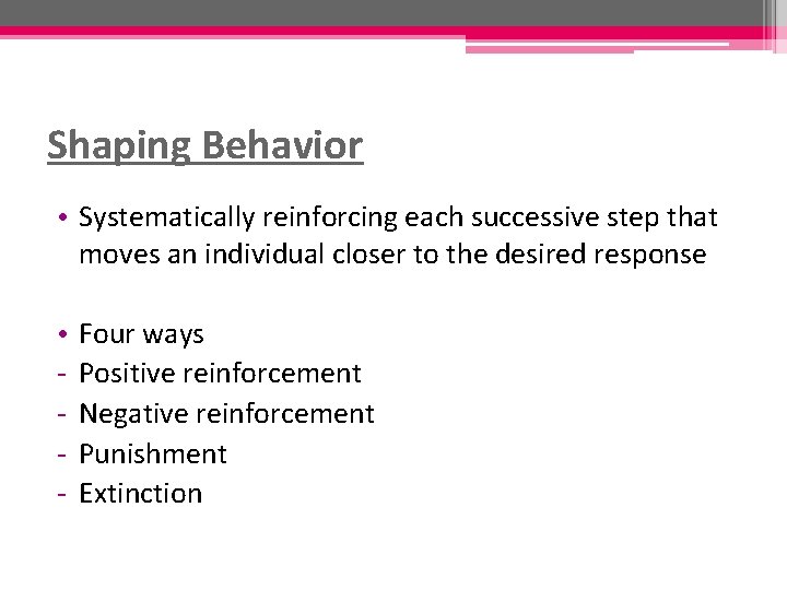 Shaping Behavior • Systematically reinforcing each successive step that moves an individual closer to