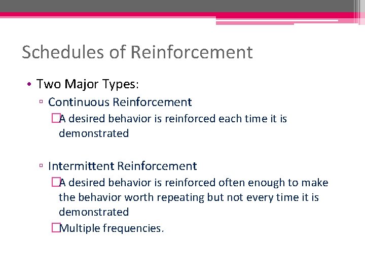 Schedules of Reinforcement • Two Major Types: ▫ Continuous Reinforcement �A desired behavior is