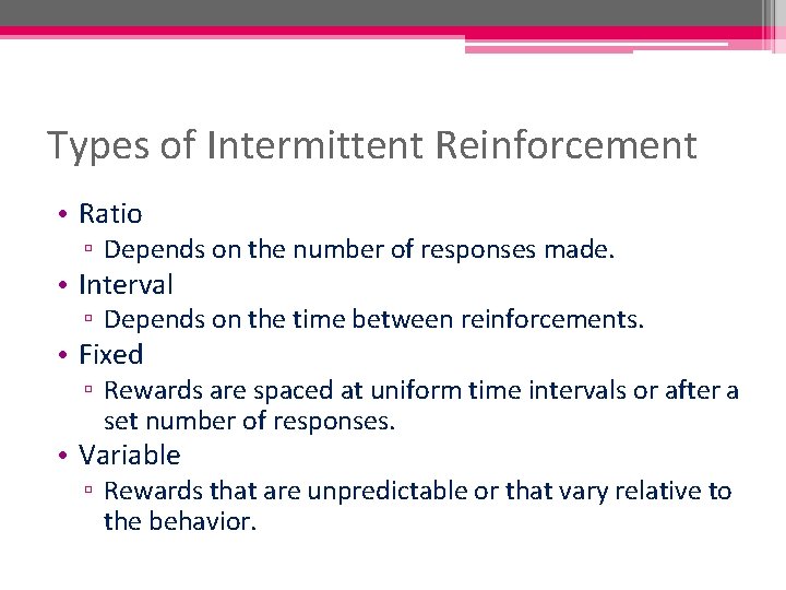 Types of Intermittent Reinforcement • Ratio ▫ Depends on the number of responses made.