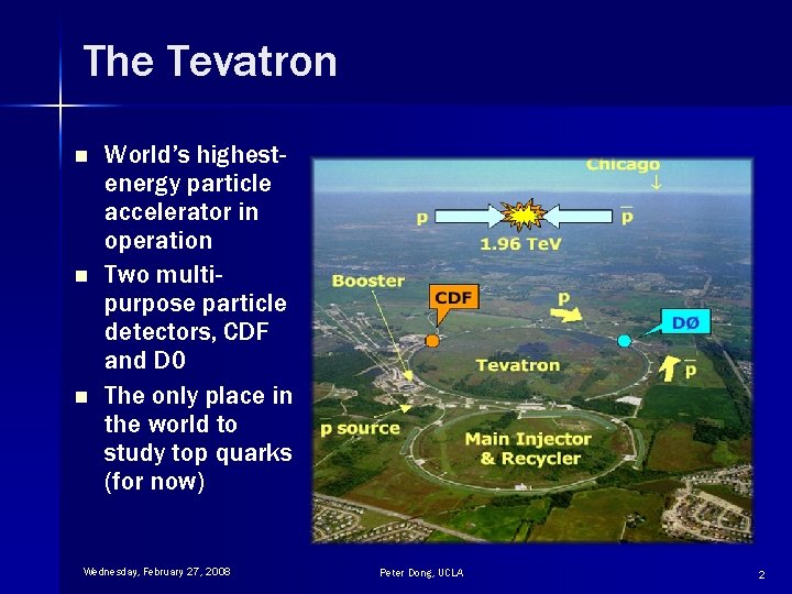 The Tevatron n World’s highestenergy particle accelerator in operation Two multipurpose particle detectors, CDF