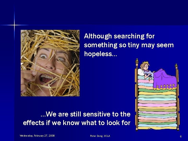 Although searching for something so tiny may seem hopeless… …We are still sensitive to