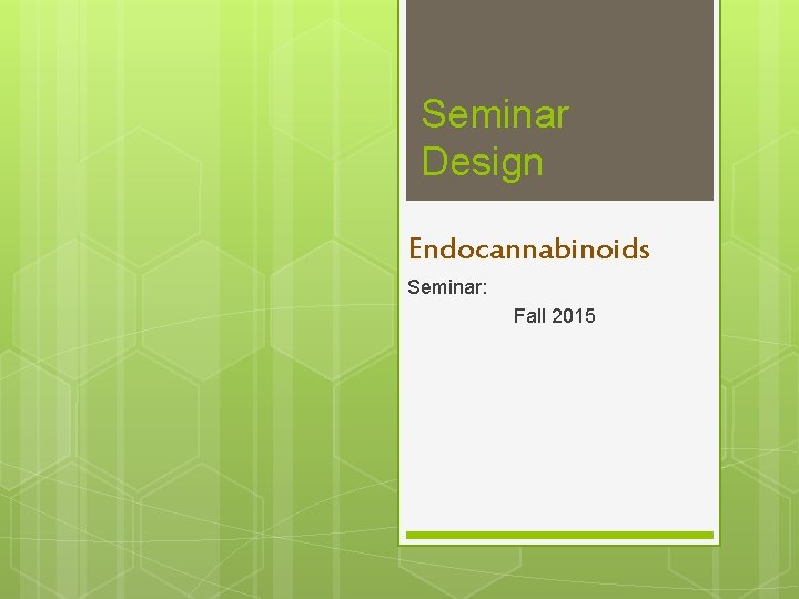 Seminar Design Endocannabinoids Seminar: Fall 2015 