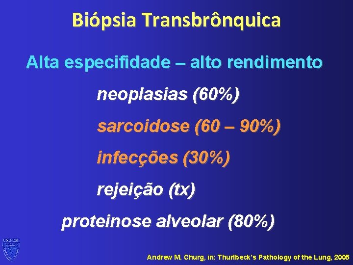 Biópsia Transbrônquica Alta especifidade – alto rendimento neoplasias (60%) sarcoidose (60 – 90%) infecções