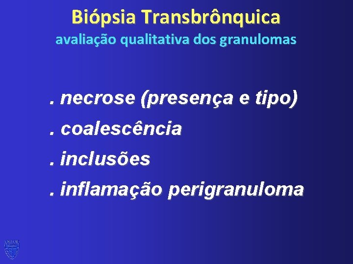 Biópsia Transbrônquica avaliação qualitativa dos granulomas . necrose (presença e tipo). coalescência. inclusões. inflamação