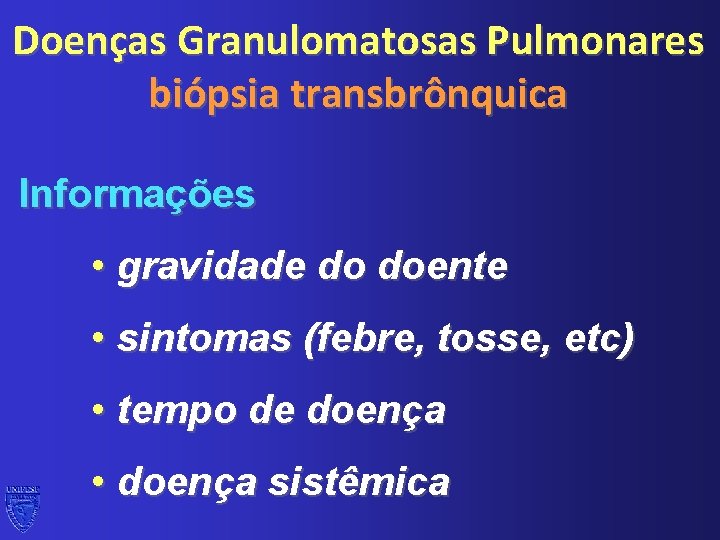 Doenças Granulomatosas Pulmonares biópsia transbrônquica Informações • gravidade do doente • sintomas (febre, tosse,