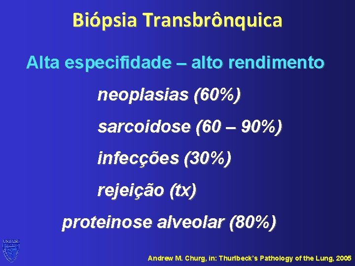 Biópsia Transbrônquica Alta especifidade – alto rendimento neoplasias (60%) sarcoidose (60 – 90%) infecções
