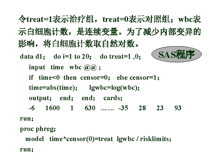 令treat=1表示治疗组，treat=0表示对照组；wbc表 示白细胞计数，是连续变量。为了减少内部变异的 影响，将白细胞计数取自然对数。 SAS程序 data d 1； do i=1 to 20； do treat=1 ,