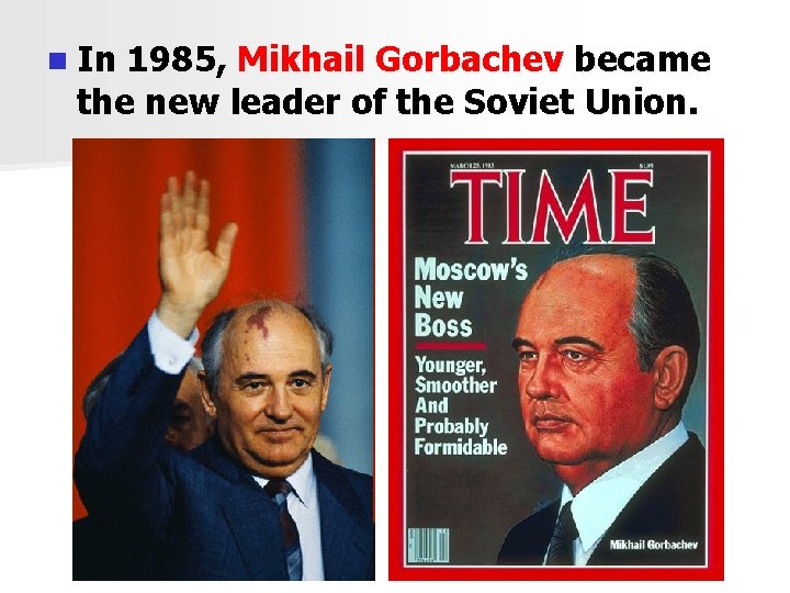 n In 1985, Mikhail Gorbachev became the new leader of the Soviet Union. 