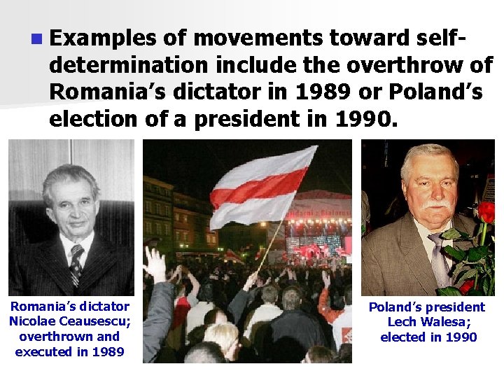 n Examples of movements toward selfdetermination include the overthrow of Romania’s dictator in 1989