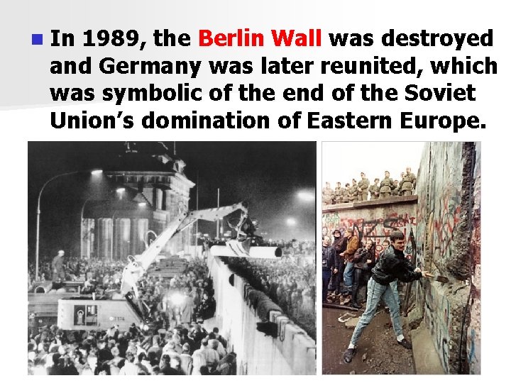 n In 1989, the Berlin Wall was destroyed and Germany was later reunited, which