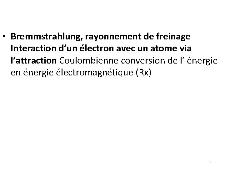  • Bremmstrahlung, rayonnement de freinage Interaction d’un électron avec un atome via l’attraction