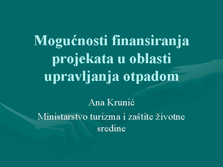 Mogućnosti finansiranja projekata u oblasti upravljanja otpadom Ana Krunić Ministarstvo turizma i zaštite životne