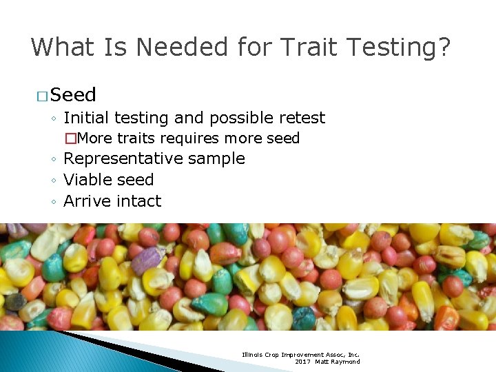 What Is Needed for Trait Testing? � Seed ◦ Initial testing and possible retest