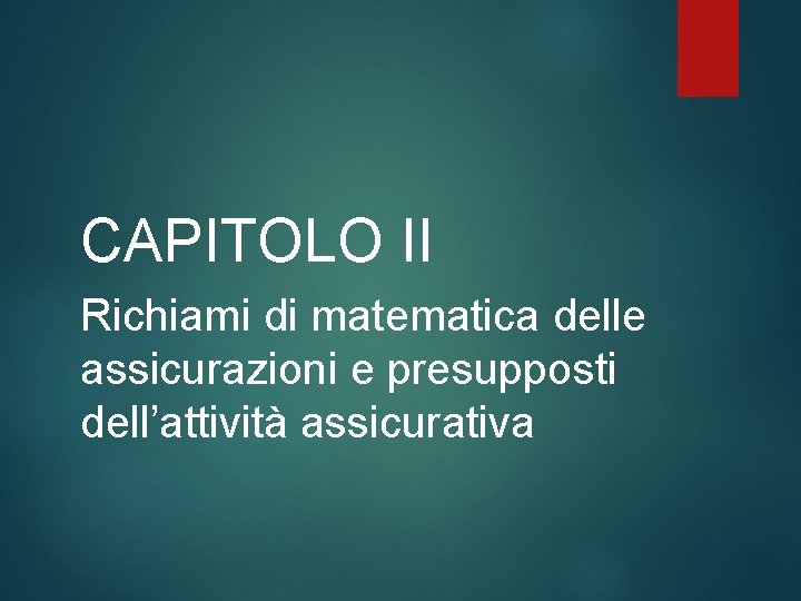 CAPITOLO II Richiami di matematica delle assicurazioni e presupposti dell’attività assicurativa 