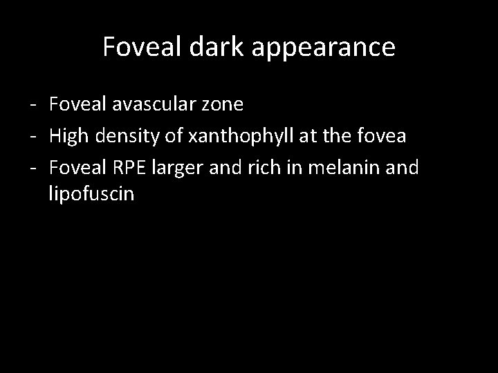 Foveal dark appearance - Foveal avascular zone - High density of xanthophyll at the