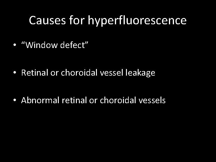 Causes for hyperfluorescence • “Window defect” • Retinal or choroidal vessel leakage • Abnormal