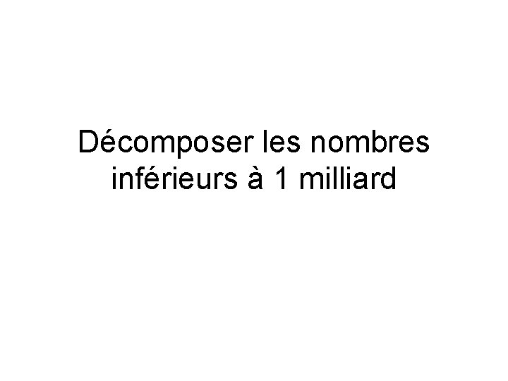 Décomposer les nombres inférieurs à 1 milliard 