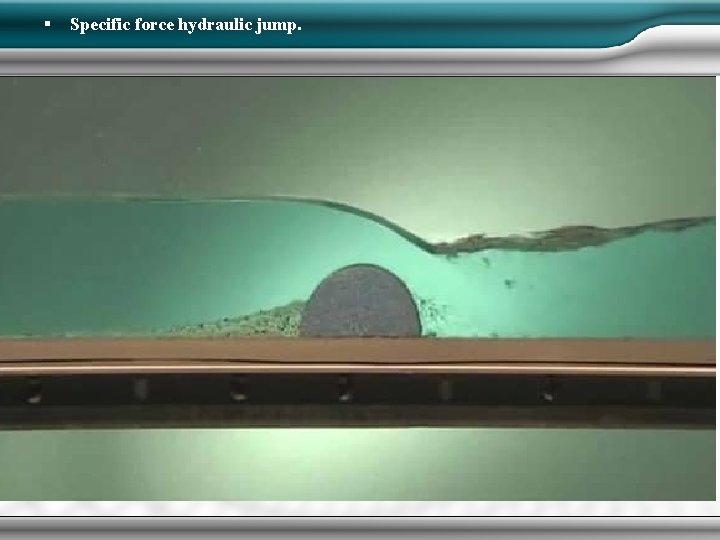 § Specific force hydraulic jump. § Specific force hydraulic jump.