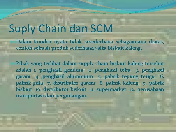 Suply Chain dan SCM Dalam kondisi nyata tidak sesederhana sebagaimana diatas, contoh sebuah produk