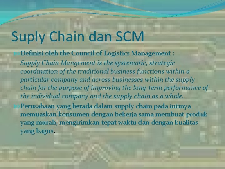 Suply Chain dan SCM Definisi oleh the Council of Logistics Management : Supply Chain