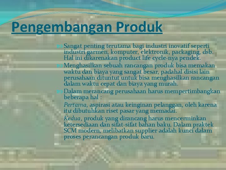 Pengembangan Produk Sangat penting terutama bagi industri inovatif seperti industri garmen, komputer, elektronik, packaging,