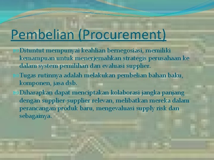 Pembelian (Procurement) Dituntut mempunyai keahlian bernegosiasi, memiliki kemampuan untuk menerjemahkan strategis perusahaan ke dalam