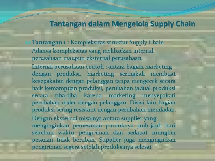 Tantangan dalam Mengelola Supply Chain Tantangan 1 : Kompleksitas struktur Supply Chain Adanya kompleksitas