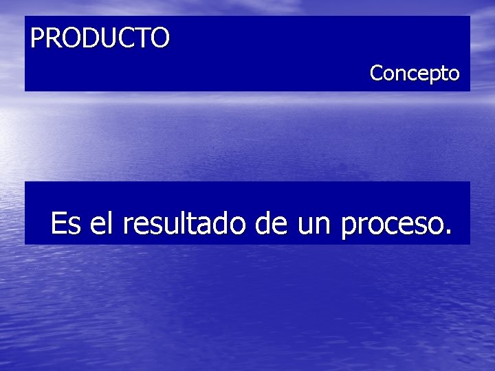 PRODUCTO Concepto Es el resultado de un proceso. 