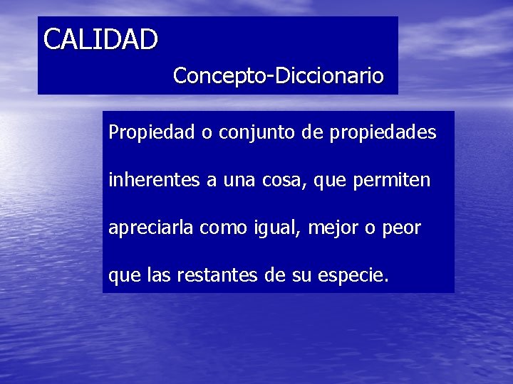 CALIDAD Concepto-Diccionario Propiedad o conjunto de propiedades inherentes a una cosa, que permiten apreciarla