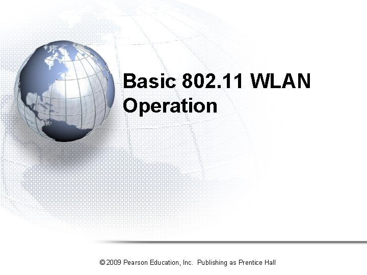 Basic 802. 11 WLAN Operation © 2009 Pearson Education, Inc. Publishing as Prentice Hall Basic 802. 11 WLAN Operation © 2009 Pearson Education, Inc. Publishing as Prentice Hall