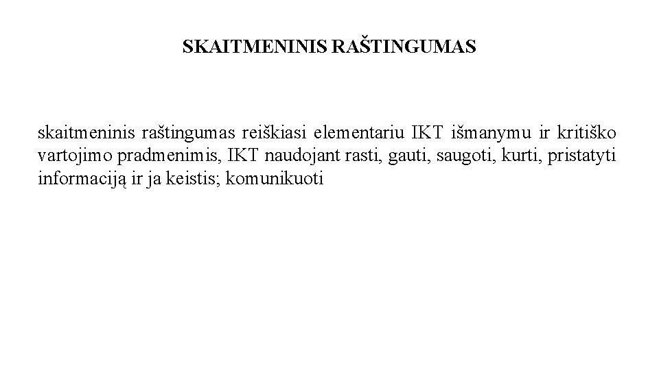 SKAITMENINIS RAŠTINGUMAS skaitmeninis raštingumas reiškiasi elementariu IKT išmanymu ir kritiško vartojimo pradmenimis, IKT naudojant