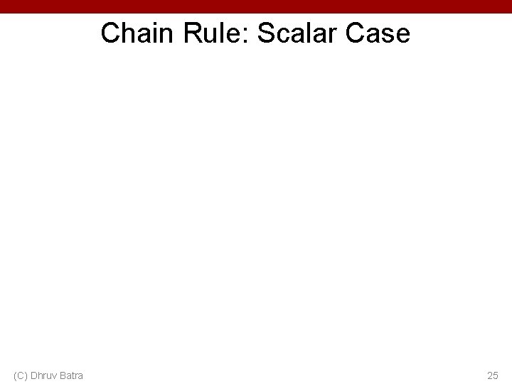 Chain Rule: Scalar Case (C) Dhruv Batra 25 