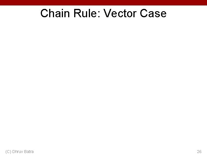 Chain Rule: Vector Case (C) Dhruv Batra 26 