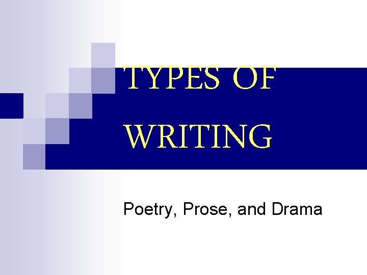 TYPES OF WRITING Poetry, Prose, and Drama 