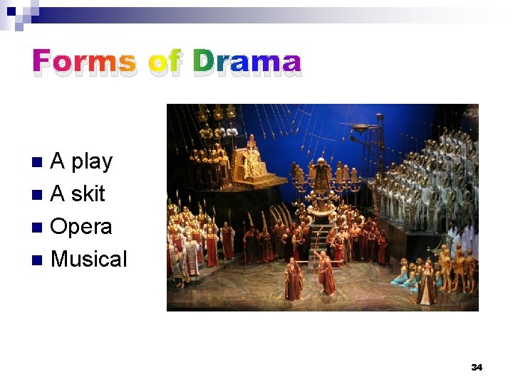 Forms of Drama A play n A skit n Opera n Musical n 34