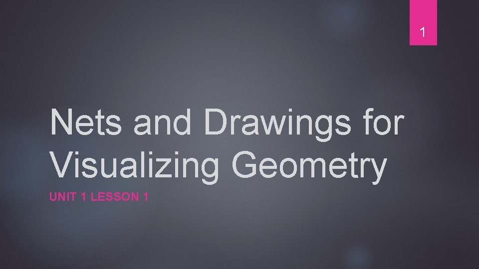 1 Nets and Drawings for Visualizing Geometry UNIT 1 LESSON 1 