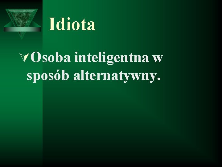 Idiota ÚOsoba inteligentna w sposób alternatywny. 