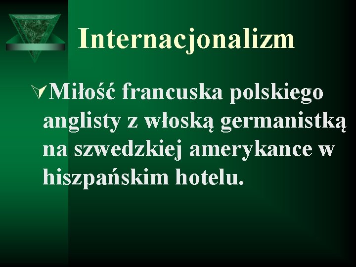 Internacjonalizm ÚMiłość francuska polskiego anglisty z włoską germanistką na szwedzkiej amerykance w hiszpańskim hotelu.