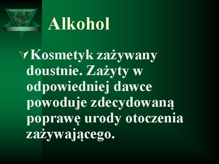 Alkohol ÚKosmetyk zażywany doustnie. Zażyty w odpowiedniej dawce powoduje zdecydowaną poprawę urody otoczenia zażywającego.
