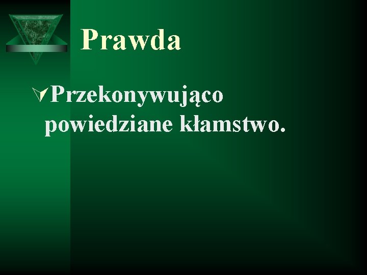 Prawda ÚPrzekonywująco powiedziane kłamstwo. 