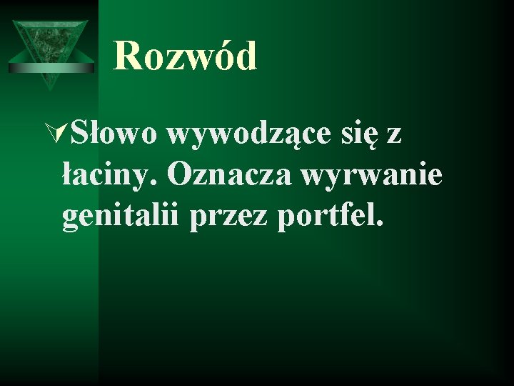 Rozwód ÚSłowo wywodzące się z łaciny. Oznacza wyrwanie genitalii przez portfel. 